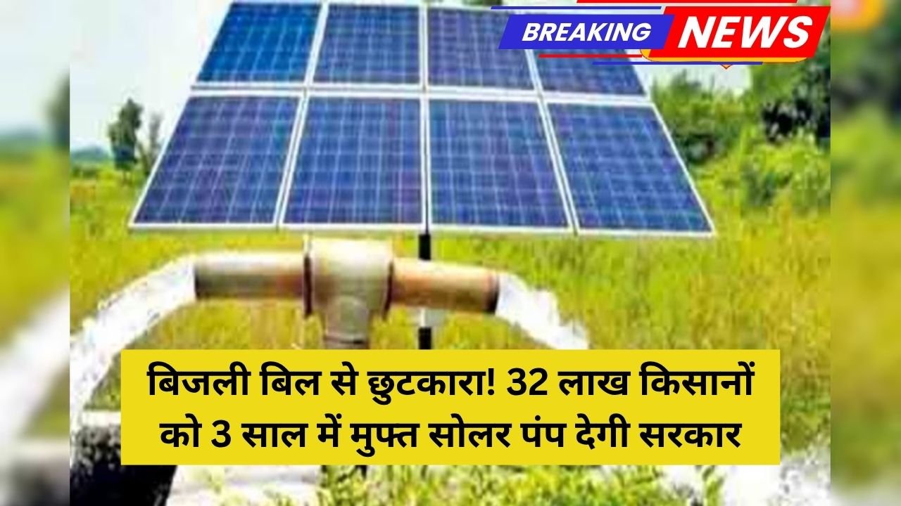 बिजली बिल से छुटकारा! 32 लाख किसानों को 3 साल में मुफ्त सोलर पंप देगी सरकार