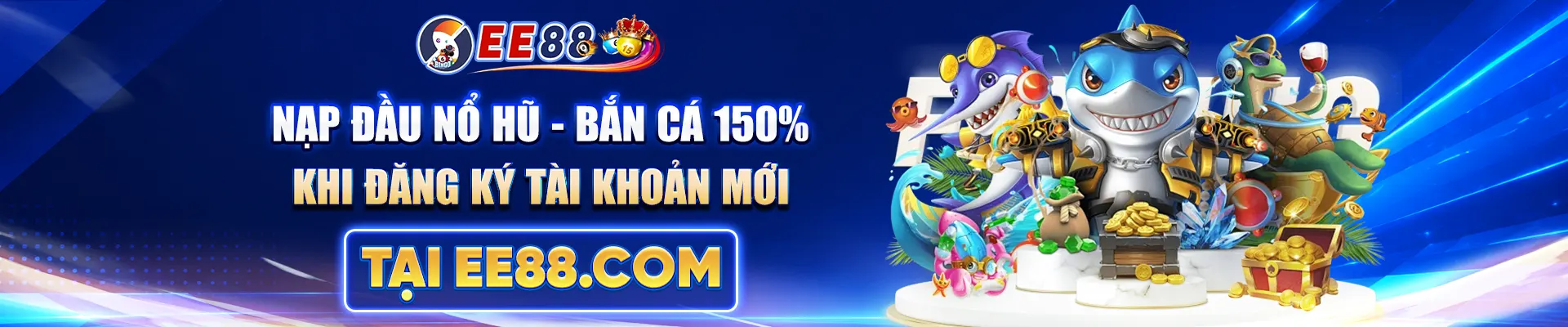 Nạp Đầu Nổ Hũ - Bắn Cá 150% Khi Đăng Ký Tài Khoản Mới Tại EE88.COM