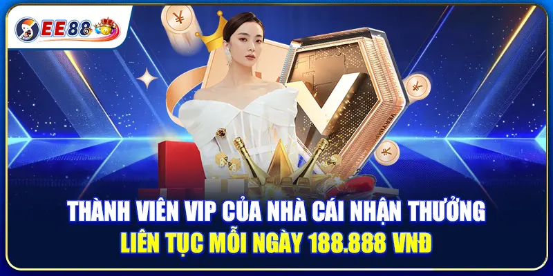 Thành Viên VIP Của Nhà Cái Nhận Thưởng Liên Tục Mỗi Ngày 188.888 VNĐ